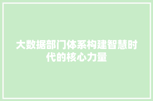 大数据部门体系构建智慧时代的核心力量