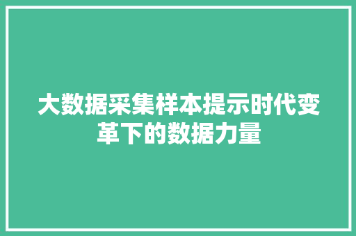 大数据采集样本提示时代变革下的数据力量