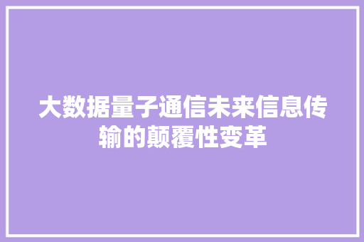 大数据量子通信未来信息传输的颠覆性变革