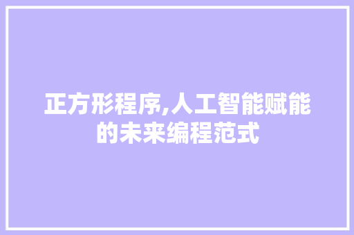 正方形程序,人工智能赋能的未来编程范式
