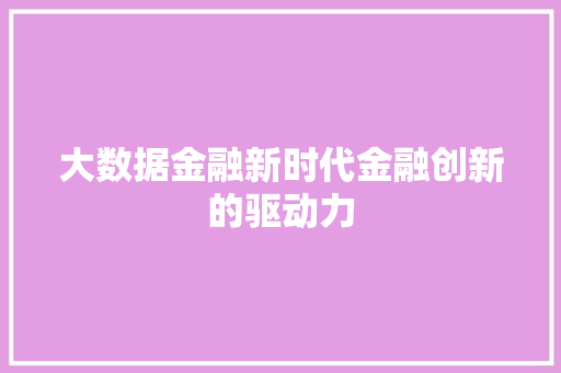 大数据金融新时代金融创新的驱动力