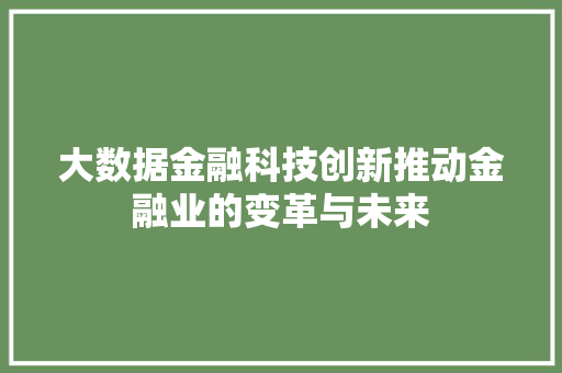 大数据金融科技创新推动金融业的变革与未来