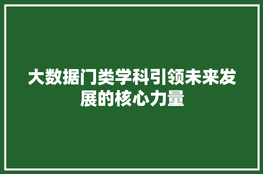 大数据门类学科引领未来发展的核心力量