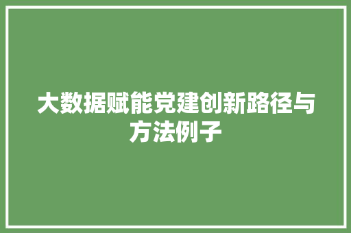 大数据赋能党建创新路径与方法例子