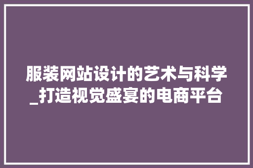 服装网站设计的艺术与科学_打造视觉盛宴的电商平台