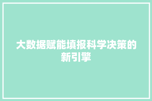大数据赋能填报科学决策的新引擎