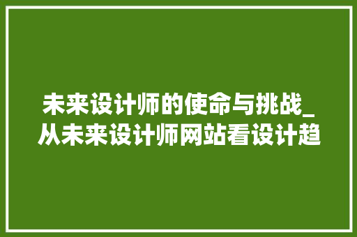 未来设计师的使命与挑战_从未来设计师网站看设计趋势与创新