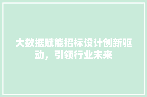 大数据赋能招标设计创新驱动，引领行业未来