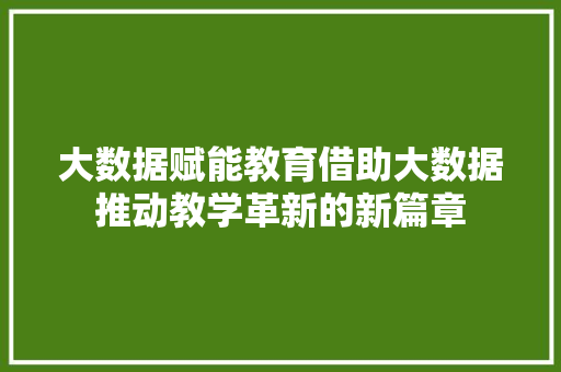 大数据赋能教育借助大数据推动教学革新的新篇章