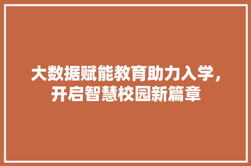 大数据赋能教育助力入学，开启智慧校园新篇章