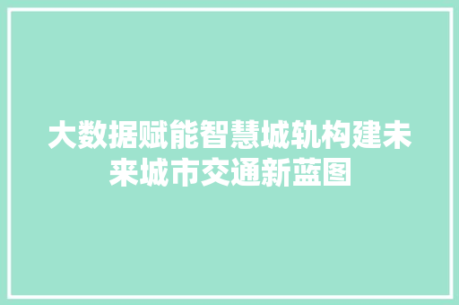大数据赋能智慧城轨构建未来城市交通新蓝图