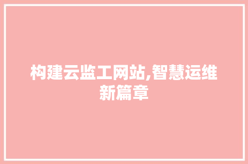 构建云监工网站,智慧运维新篇章