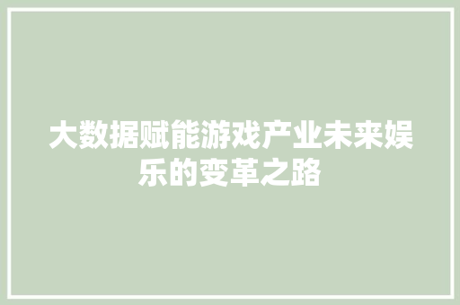 大数据赋能游戏产业未来娱乐的变革之路