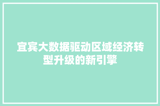 宜宾大数据驱动区域经济转型升级的新引擎