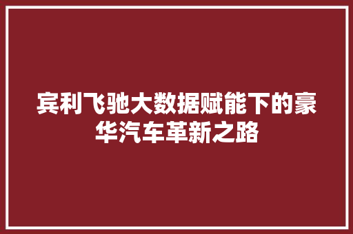 宾利飞驰大数据赋能下的豪华汽车革新之路
