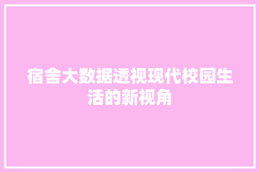 宿舍大数据透视现代校园生活的新视角