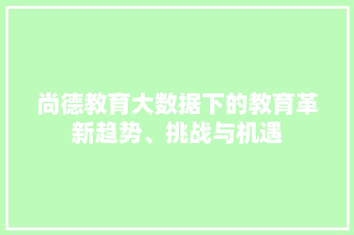 尚德教育大数据下的教育革新趋势、挑战与机遇