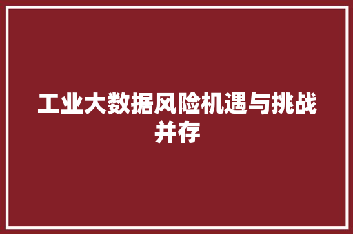 工业大数据风险机遇与挑战并存