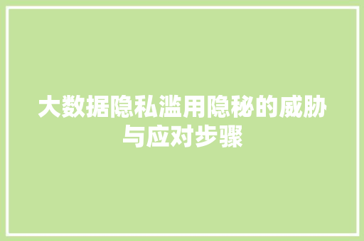 大数据隐私滥用隐秘的威胁与应对步骤