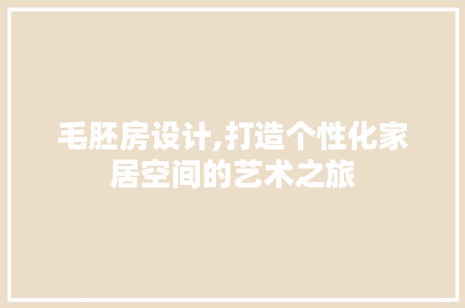 毛胚房设计,打造个性化家居空间的艺术之旅