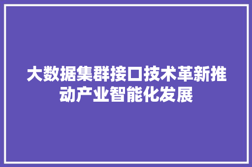 大数据集群接口技术革新推动产业智能化发展