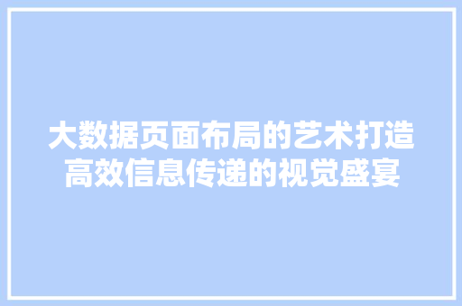 大数据页面布局的艺术打造高效信息传递的视觉盛宴