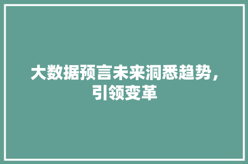 大数据预言未来洞悉趋势，引领变革