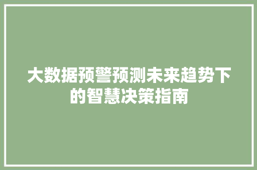 大数据预警预测未来趋势下的智慧决策指南