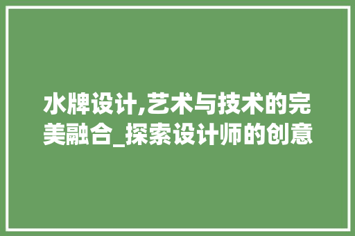 水牌设计,艺术与技术的完美融合_探索设计师的创意世界