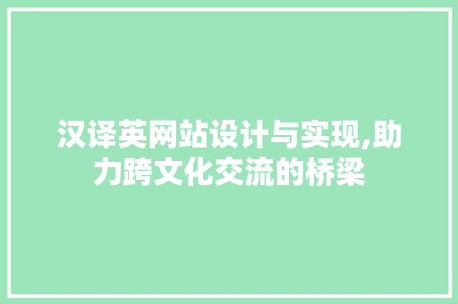 汉译英网站设计与实现,助力跨文化交流的桥梁