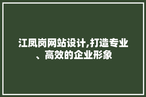 江凤岗网站设计,打造专业、高效的企业形象