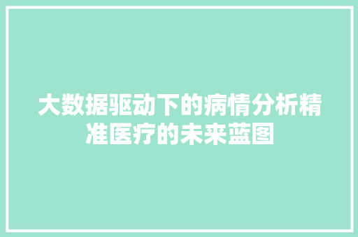 大数据驱动下的病情分析精准医疗的未来蓝图
