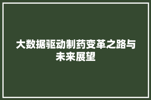 大数据驱动制药变革之路与未来展望