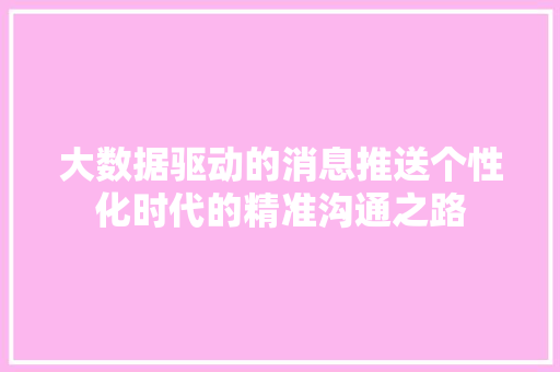 大数据驱动的消息推送个性化时代的精准沟通之路