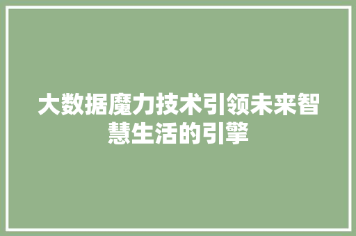 大数据魔力技术引领未来智慧生活的引擎
