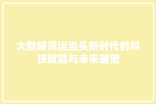 大数据鸿运当头新时代的科技赋能与未来展望