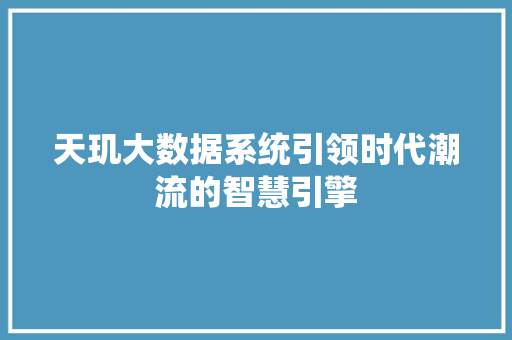 天玑大数据系统引领时代潮流的智慧引擎