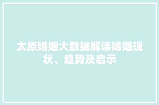 太原婚姻大数据解读婚姻现状、趋势及启示