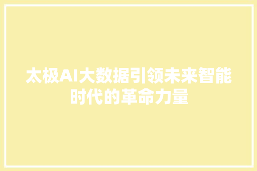 太极AI大数据引领未来智能时代的革命力量