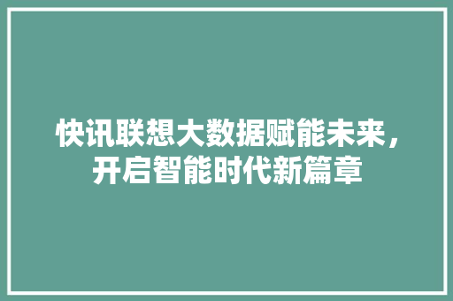 快讯联想大数据赋能未来，开启智能时代新篇章