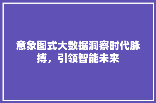 意象图式大数据洞察时代脉搏，引领智能未来