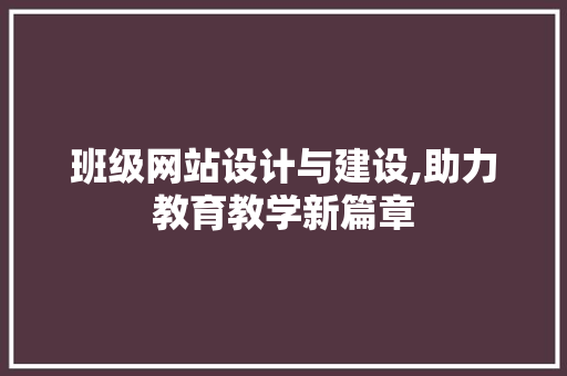 班级网站设计与建设,助力教育教学新篇章
