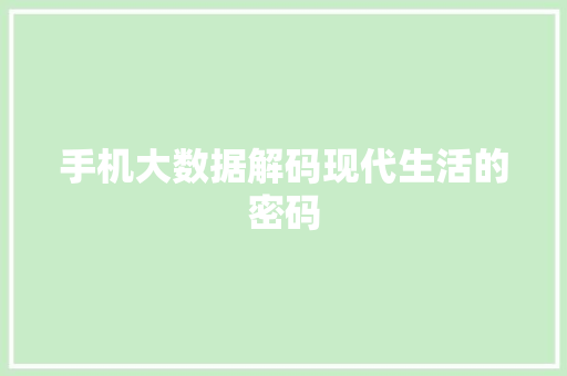 手机大数据解码现代生活的密码