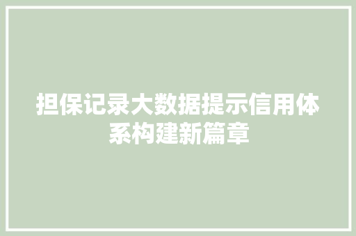 担保记录大数据提示信用体系构建新篇章