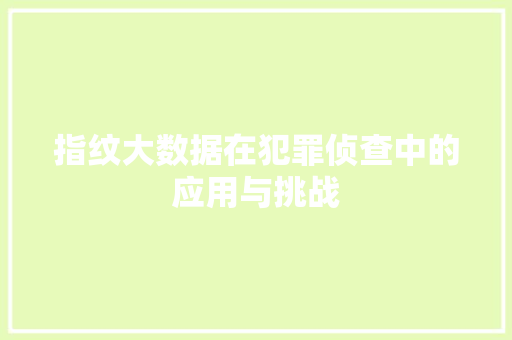指纹大数据在犯罪侦查中的应用与挑战