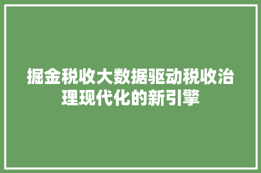 掘金税收大数据驱动税收治理现代化的新引擎