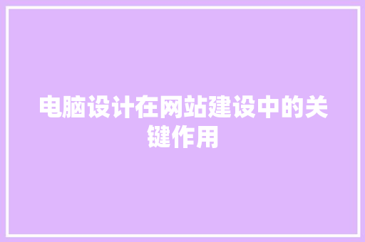 电脑设计在网站建设中的关键作用 电脑设计在网站建设中的关键作用 友链在线