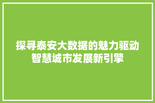 探寻泰安大数据的魅力驱动智慧城市发展新引擎