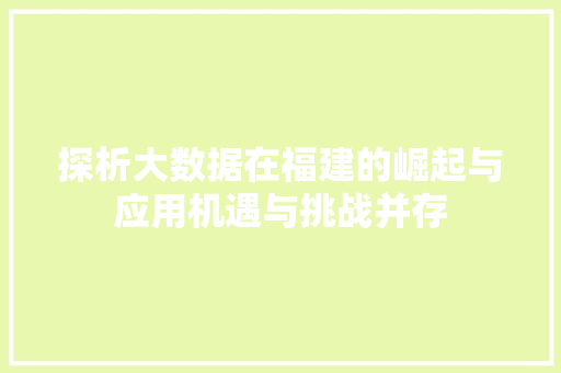 探析大数据在福建的崛起与应用机遇与挑战并存