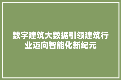 数字建筑大数据引领建筑行业迈向智能化新纪元
